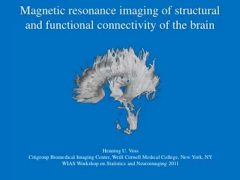 Magnetic resonance imaging of structural  and functional connectivity of the brain  Henning U. Voss