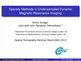 Sparsity Methods in Undersampled Dynamic  Magnetic Resonance Imaging Simon Arridge 1 Joint work