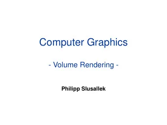 Computer Graphics  - Volume Rendering -  Philipp Slusallek  Overview  Motivation  Volume