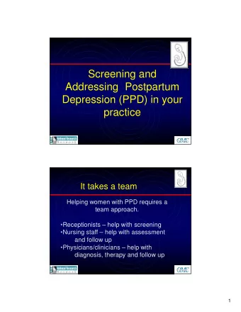 Screening and  Addressing Postpartum  Depression (PPD) in your  practice  It takes a team  Helping