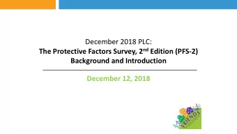 The Protective Factors Survey, 2 nd Edition (PFS-2)  Background and Introduction  December 12, 2018