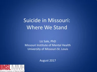 Suicide in Missouri:  Where We Stand  Liz Sale, PhD  Missouri Institute of Mental Health