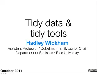 Tidy data &amp;  tidy tools  Hadley Wickham  Assistant Professor / Dobelman Family Junior Chair