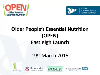 Older Peoples Essential Nutrition  (OPEN) Eastleigh Launch 19 th March 2015  Agenda  Topic