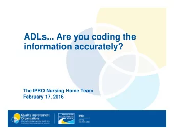 ADLs... Are you coding the  information accurately?  The IPRO Nursing Home Team  February 17, 2016