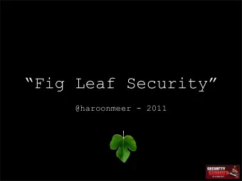 Fig Leaf Security  @haroonmeer - 2011  #disclaimer  Who am i ?  &amp;  Why this talk?  A