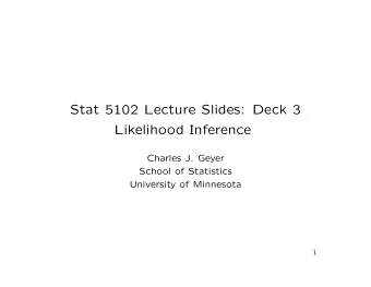 Stat 5102 Lecture Slides: Deck 3  Likelihood Inference  Charles J. Geyer  School of Statistics