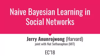 Naive Bayesian Learning in  Social Networks Jerry Anunrojwong (Harvard)  joint with Nat Sothanaphan