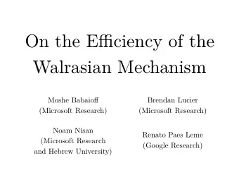 On the E ffi ciency of the  Walrasian Mechanism Moshe Babaio ff  Brendan Lucier  (Microsoft