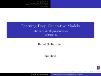 Learning Deep Generative Models  Inference &amp; Representation  Lecture 12  Rahul G. Krishnan