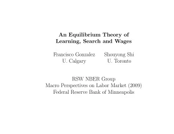 An Equilibrium Theory of  Learning, Search and Wages  Francisco Gonzalez  Shouyong Shi  U. Calgary