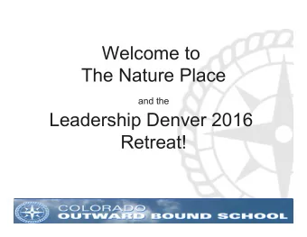 Welcome to  The Nature Place  and the  Leadership Denver 2016  Retreat!  1 Leadership Denver 2016
