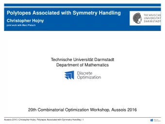 Polytopes Associated with Symmetry Handling  Christopher Hojny  joint work with Marc Pfetsch