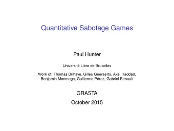 Quantitative Sabotage Games  Paul Hunter  Universit Libre de Bruxelles  Work of: Thomas Brihaye,