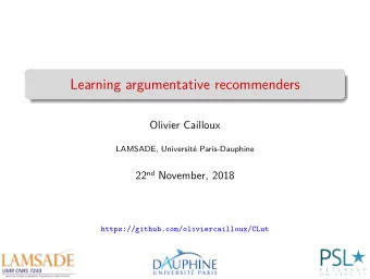 Learning argumentative recommenders  Olivier Cailloux  LAMSADE, Universit Paris-Dauphine 22 nd