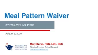 Meal Pattern Waiver  SY 2020-2021, NSLP/SBP  August 5, 2020  Mary Burks, RDN, LDN, SNS  Division