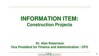 INFORMATION ITEM:  Construction Projects  Dr. Alan Robertson  Vice President for Finance and