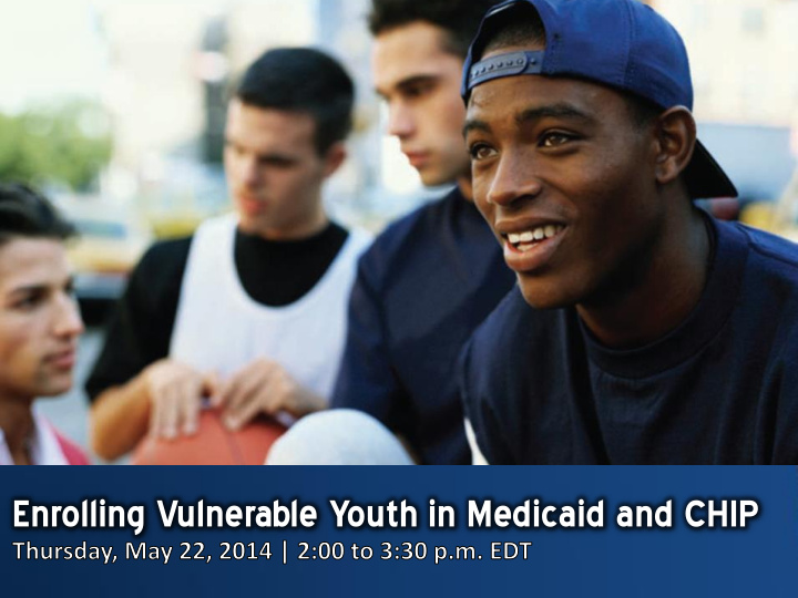 enrolling vulnerable youth in medicaid and chip