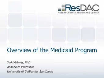 Overview of the Medicaid Program  Todd Gilmer, PhD  Associate Professor  University of California,