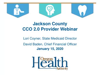 CCO 2.0 Provider Webinar  Lori Coyner, State Medicaid Director  David Baden, Chief Financial