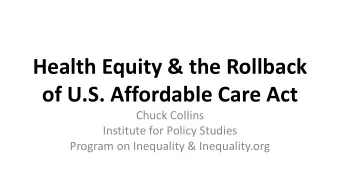 Health Equity &amp; the Rollback  of U.S. Affordable Care Act  Chuck Collins  Institute for Policy