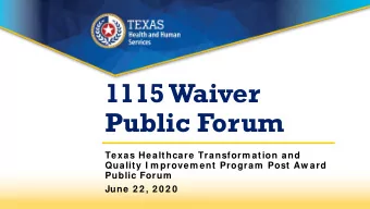 1115 Waiver  Public Forum  Texas Healthcare Transform ation and  Quality I m provem ent Program