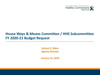House Ways &amp; Means Committee / HHS Subcommittee  FY 2020-21 Budget Request  Joshua D. Baker