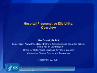 Hospital Presumptive Eligibility:  Overview  Lisa Caucci, JD, MA  Senior Legal Analyst/Oak Ridge