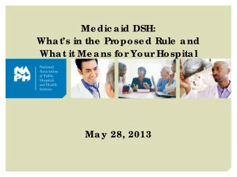 Me dic aid DSH:  Whats in the  Pr  opose d Rule  and  What it Me ans for  Your  Hospital  May