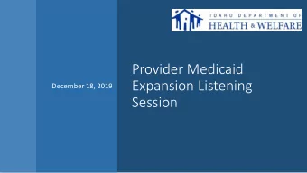 Provider Medicaid  Expansion Listening  December 18, 2019  Session Todays session - Provider