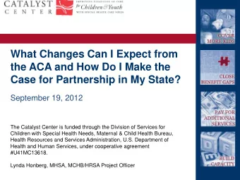 What Changes Can I Expect from  the ACA and How Do I Make the  Case for Partnership in My State?