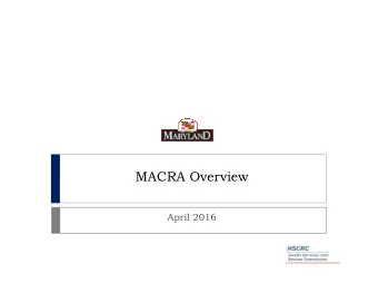 MACRA Overview  April 2016  CMS is Focused on Progression from  Volume-Based to Value-Based