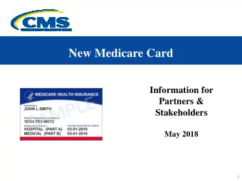 New Medicare Card  Information for  Partners &amp;  Stakeholders  May 2018  INFORMATION NOT