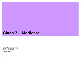 Class 7  Medicare  Ellen Andrews, PhD  PCH 358 SCSU  Spring 2018  If you only get one thing . .