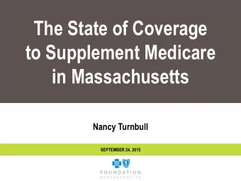 The State of Coverage  to Supplement Medicare  in Massachusetts  Nancy Turnbull  SEPTEMBER 24, 2015
