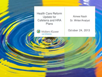 Health Care Reform  Aimee Nash  Update for  Cafeteria and HRA  Sr. Writer/Analyst  Plans  October