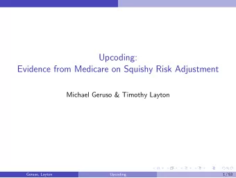 Upcoding:  Evidence from Medicare on Squishy Risk Adjustment  Michael Geruso &amp; Timothy Layton