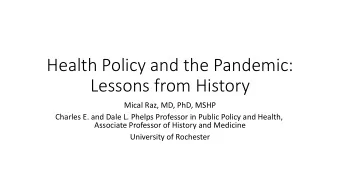 Health Policy and the Pandemic:  Lessons from History  Mical Raz, MD, PhD, MSHP  Charles E. and