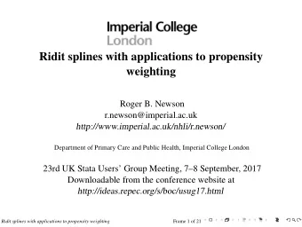 Ridit splines with applications to propensity  weighting  Roger B. Newson  r.newson@imperial.ac.uk