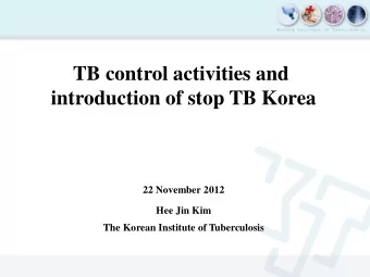 TB control activities and  introduction of stop TB Korea  22 November 2012  Hee Jin Kim  The Korean
