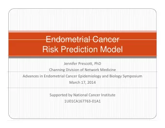 Endometrial Cancer  Endometrial Cancer  Risk Prediction Model  Jennifer Prescott, PhD  Channing