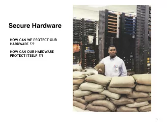 Secure Hardware  HOW CAN WE PROTECT OUR  HARDWARE ???  HOW CAN OUR HARDWARE  PROTECT ITSELF ???  1