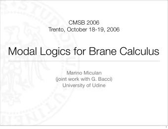 Modal Logics for Brane Calculus  Marino Miculan  (joint work with G. Bacci)  University of Udine  1