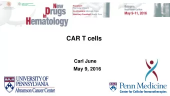CAR T cells  Carl June  May 9, 2016 Disclosures of: Carl June  Research  Speakers  Advisory