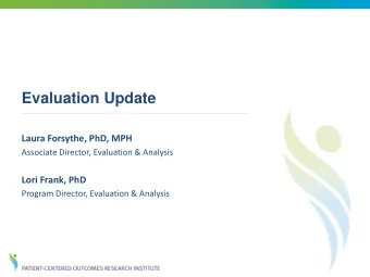 Evaluation Update  Laura Forsythe, PhD, MPH  Associate Director, Evaluation &amp; Analysis  Lori
