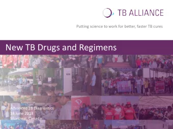 New TB Drugs and Regimens  Advanced TB Diagnostics  18 June 2018  Montreal, Canada  TB Alliance is