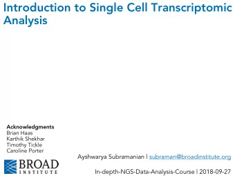 Introduction to Single Cell Transcriptomic  Analysis  Acknowledgments  Brian Haas  Karthik Shekhar