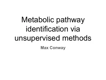 Metabolic pathway  identification via  unsupervised methods  Max Conway  Outline    What a