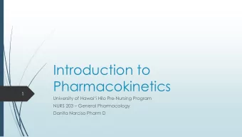Introduction to  Pharmacokinetics  1 University of Hawaii Hilo Pre -Nursing Program NURS 203