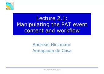 Lecture 2.1:  Manipulating the PAT event  content and workflow  Andreas Hinzmann  Annapaola de Cosa